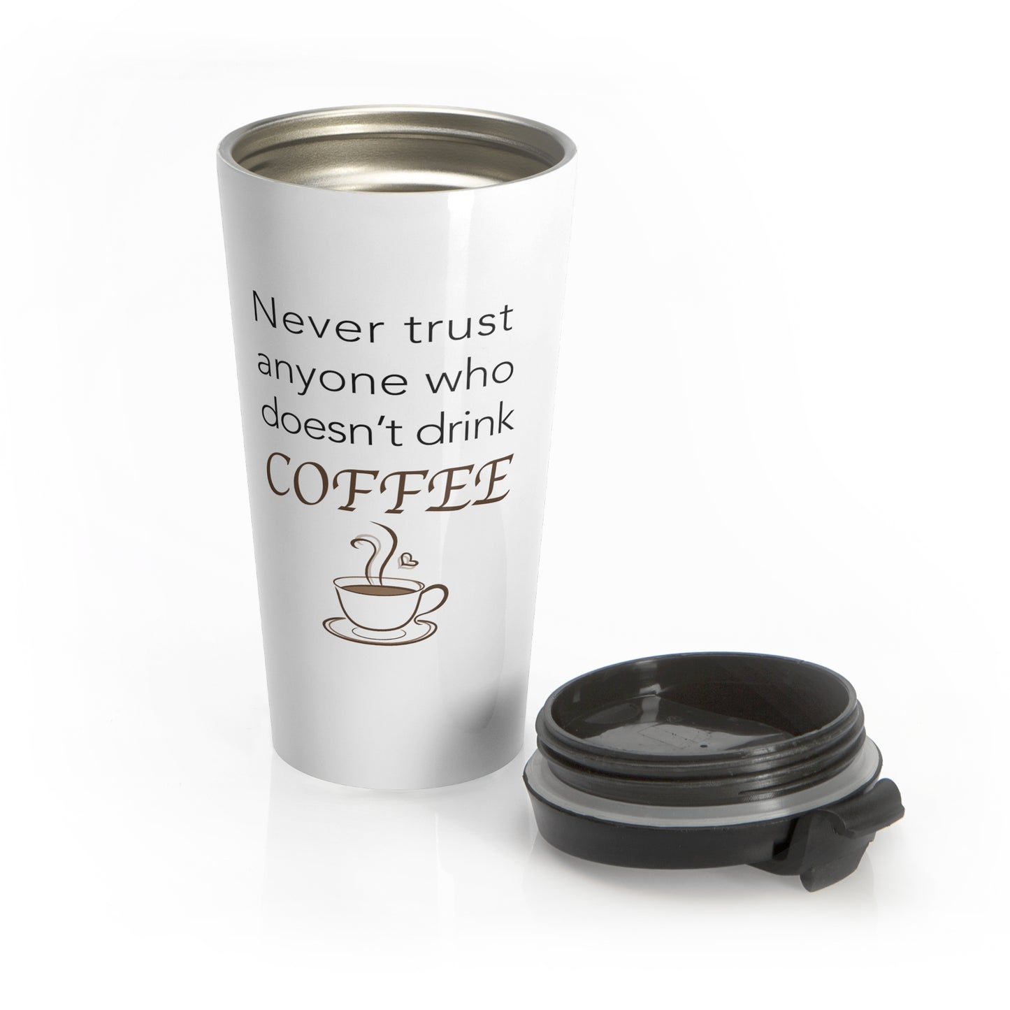 Never Trust Anyone Who Doesn't Drink Coffee Stainless Steel Travel Mug 15 oz