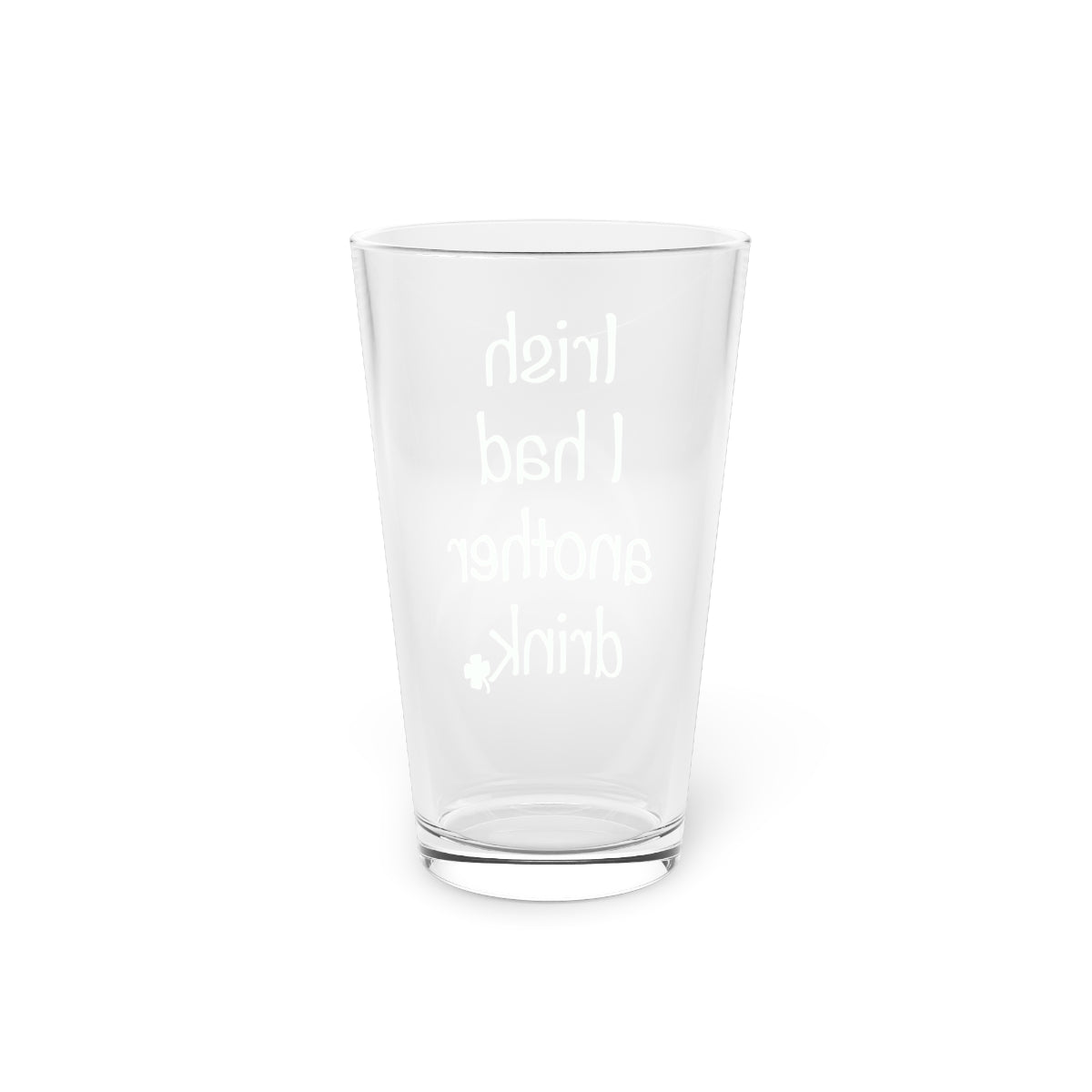 Irish I had another Drink Pint Glass, 16oz