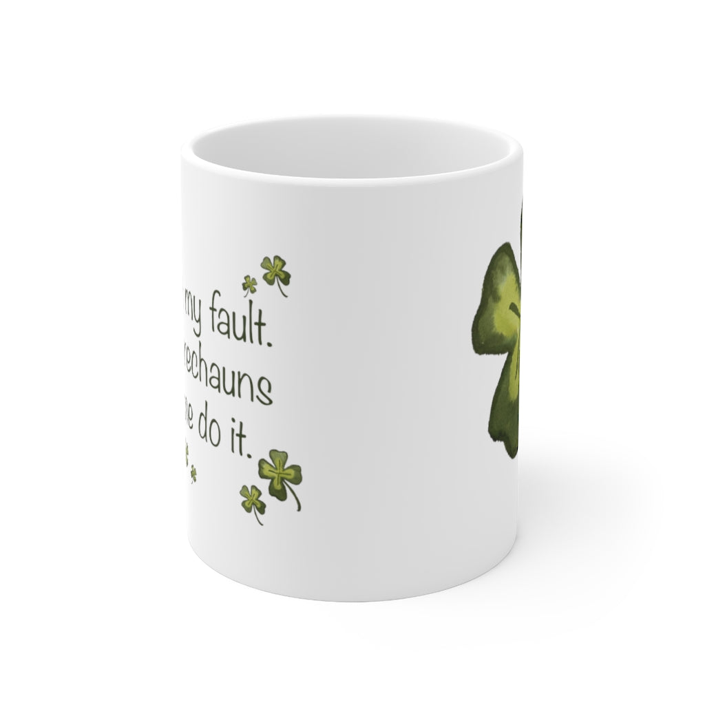 It's Not My Fault The Leprechauns Made Me Do It Ceramic Mug 11oz
