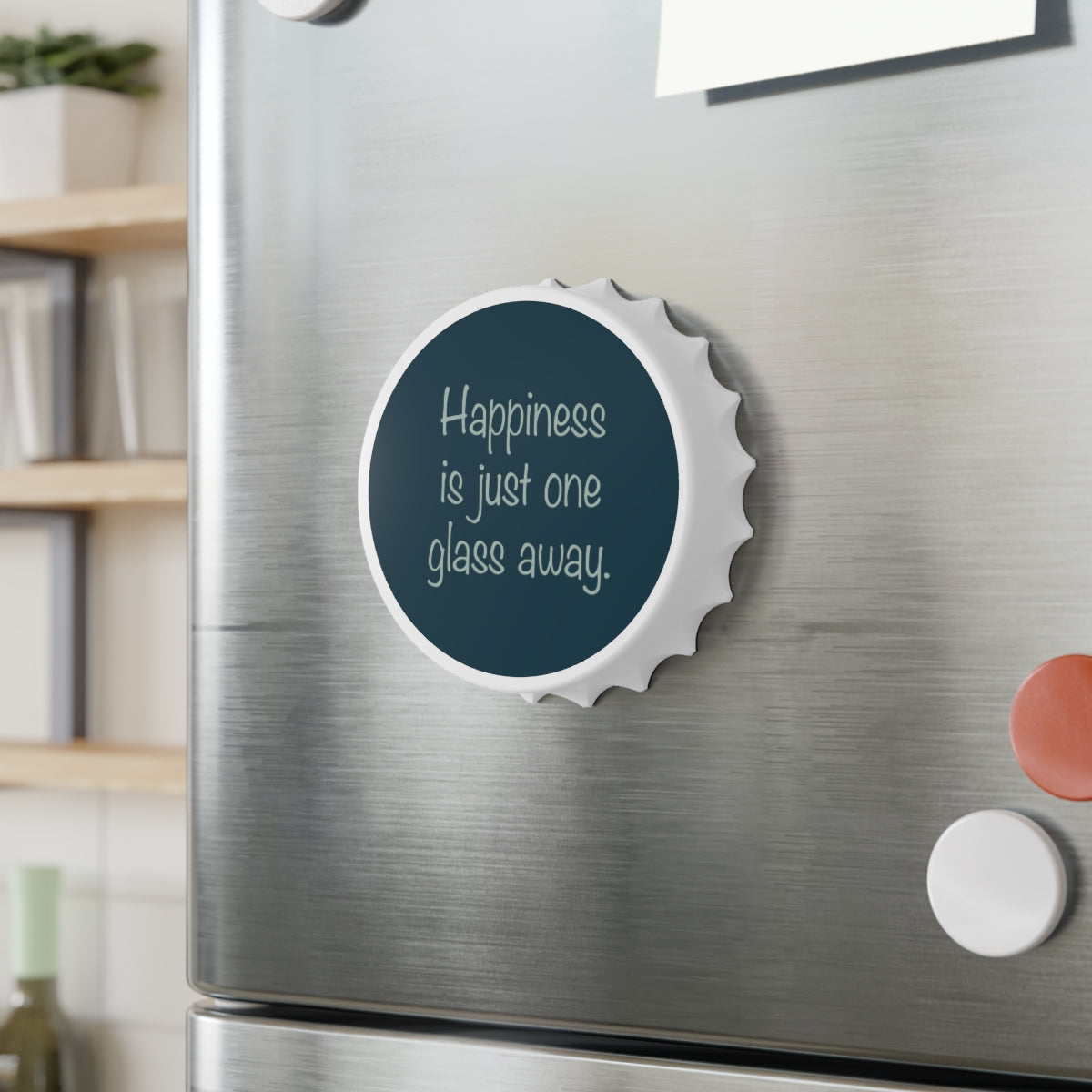 Happiness is Just One Glass Away Magnetic Bottle Opener