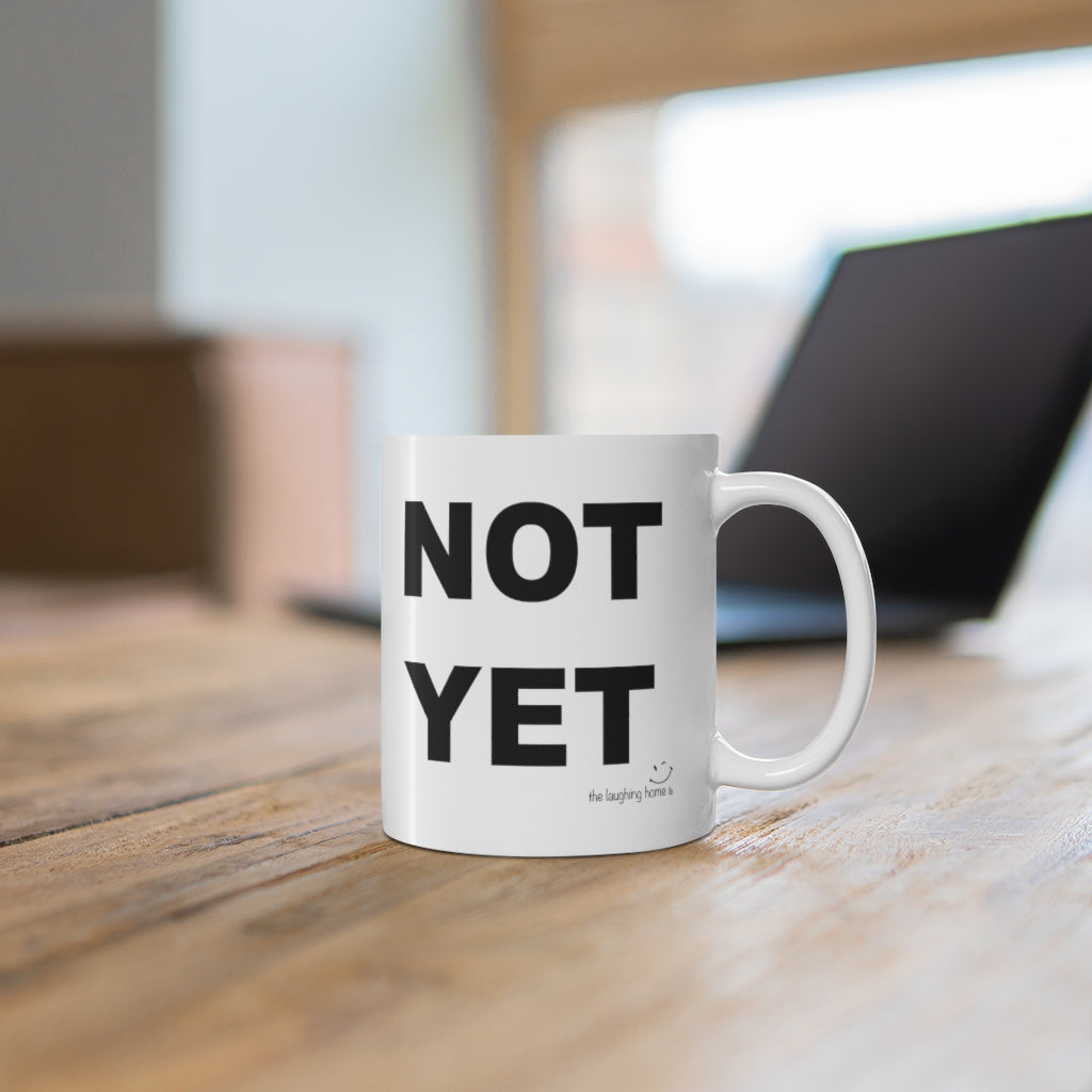 NOT YET Ceramic Mug 11oz
