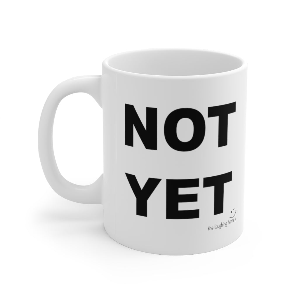 NOT YET Ceramic Mug 11oz