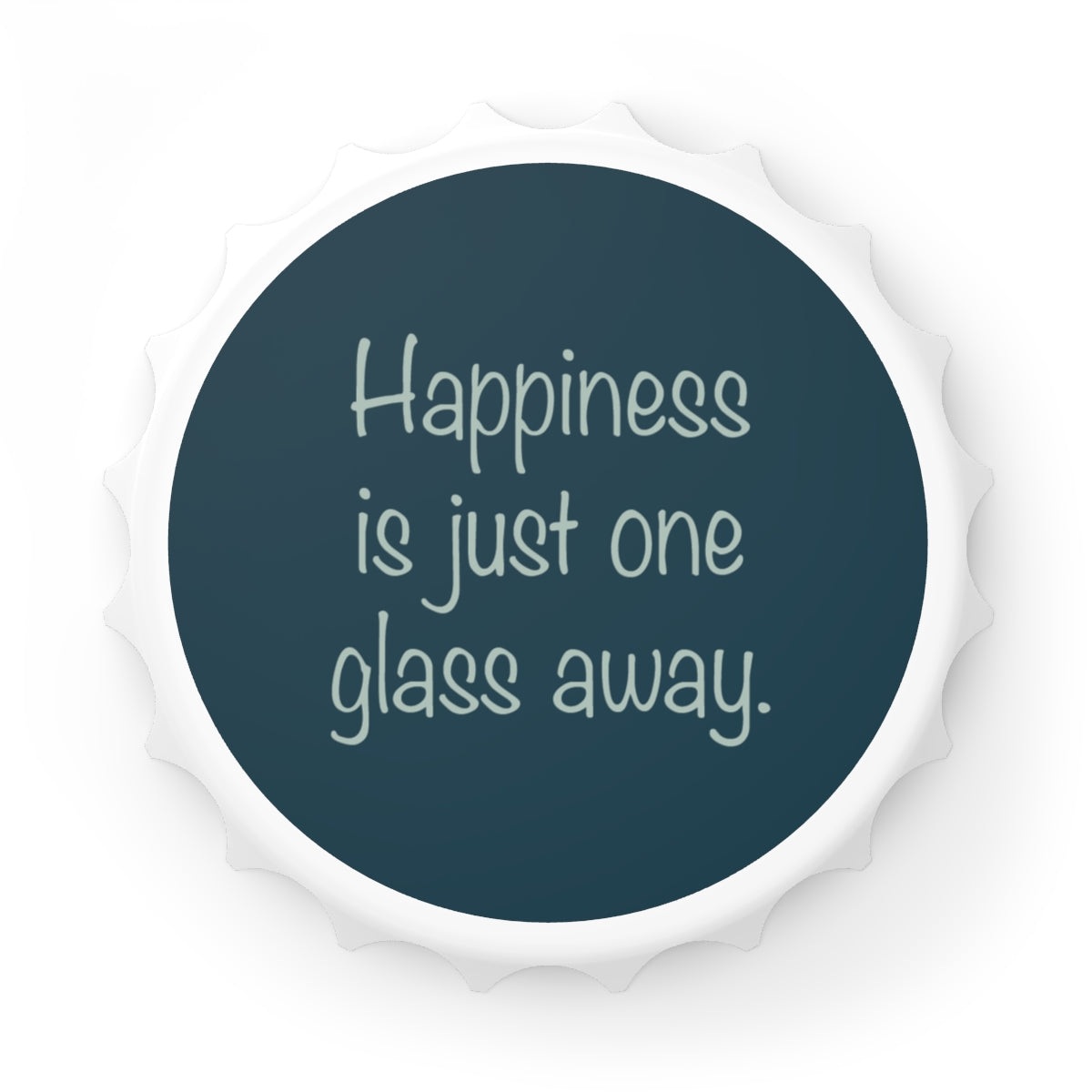 Happiness is Just One Glass Away Magnetic Bottle Opener