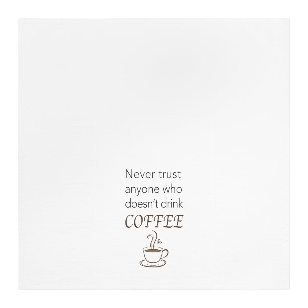 Never Trust Anyone who Doesn't drink Coffee Tea Towel