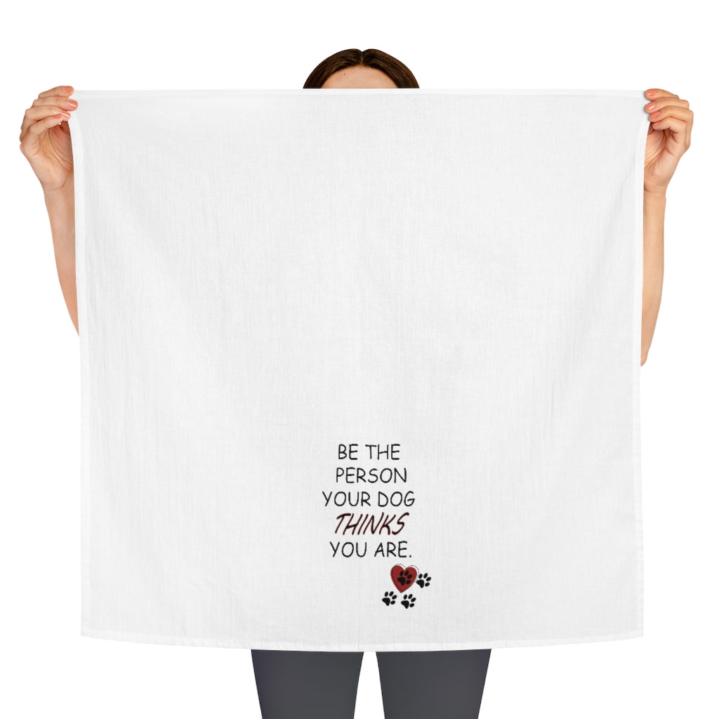 Be the Person your Dog thinks you are Tea Towel