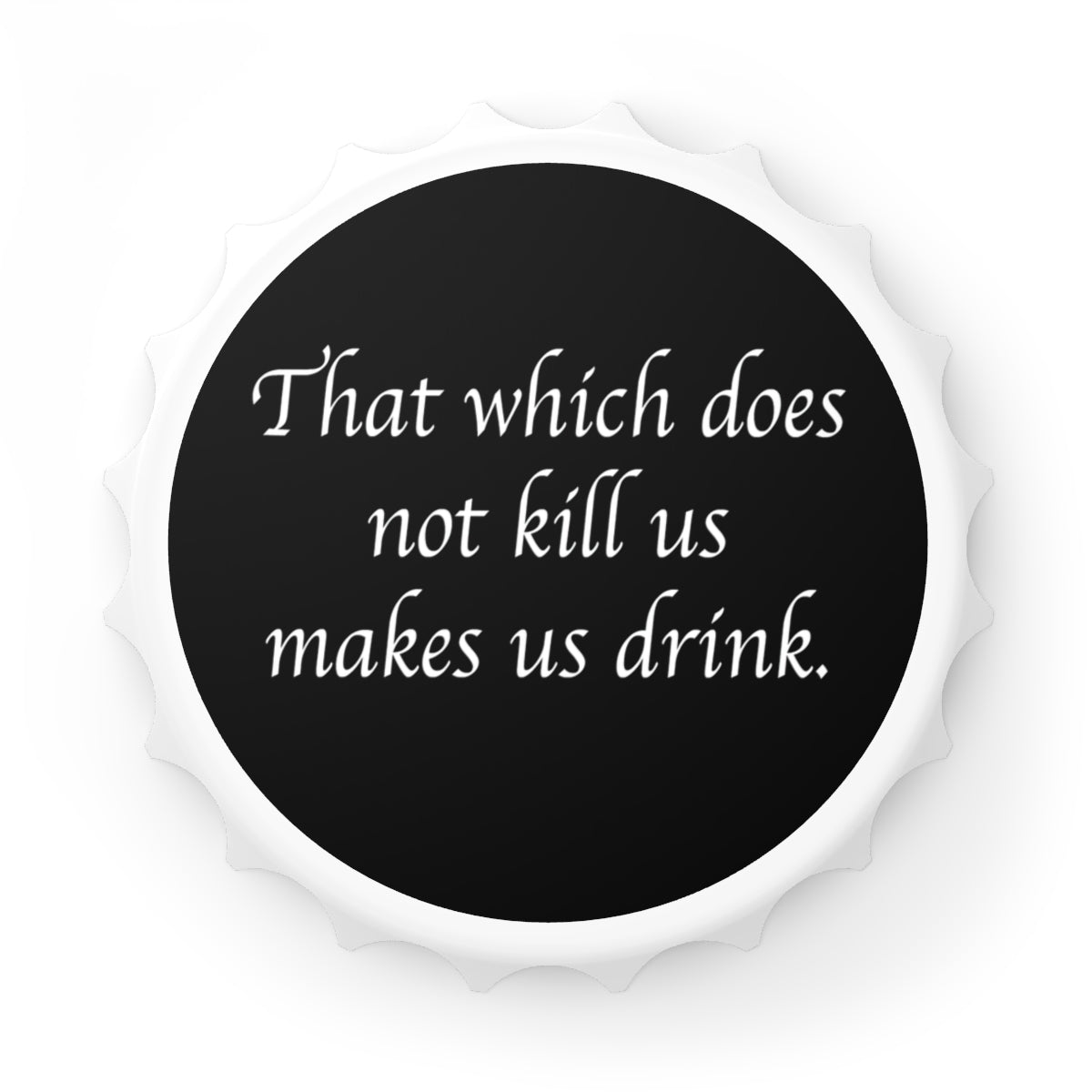 That which does not kill us Magnetic Bottle Opener