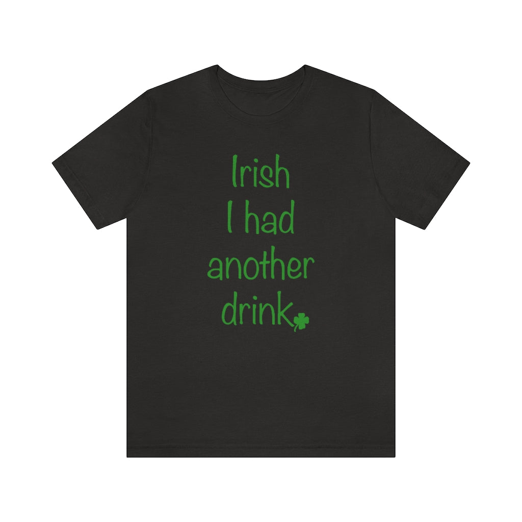 Irish I had another drink Unisex Jersey Short Sleeve Tee