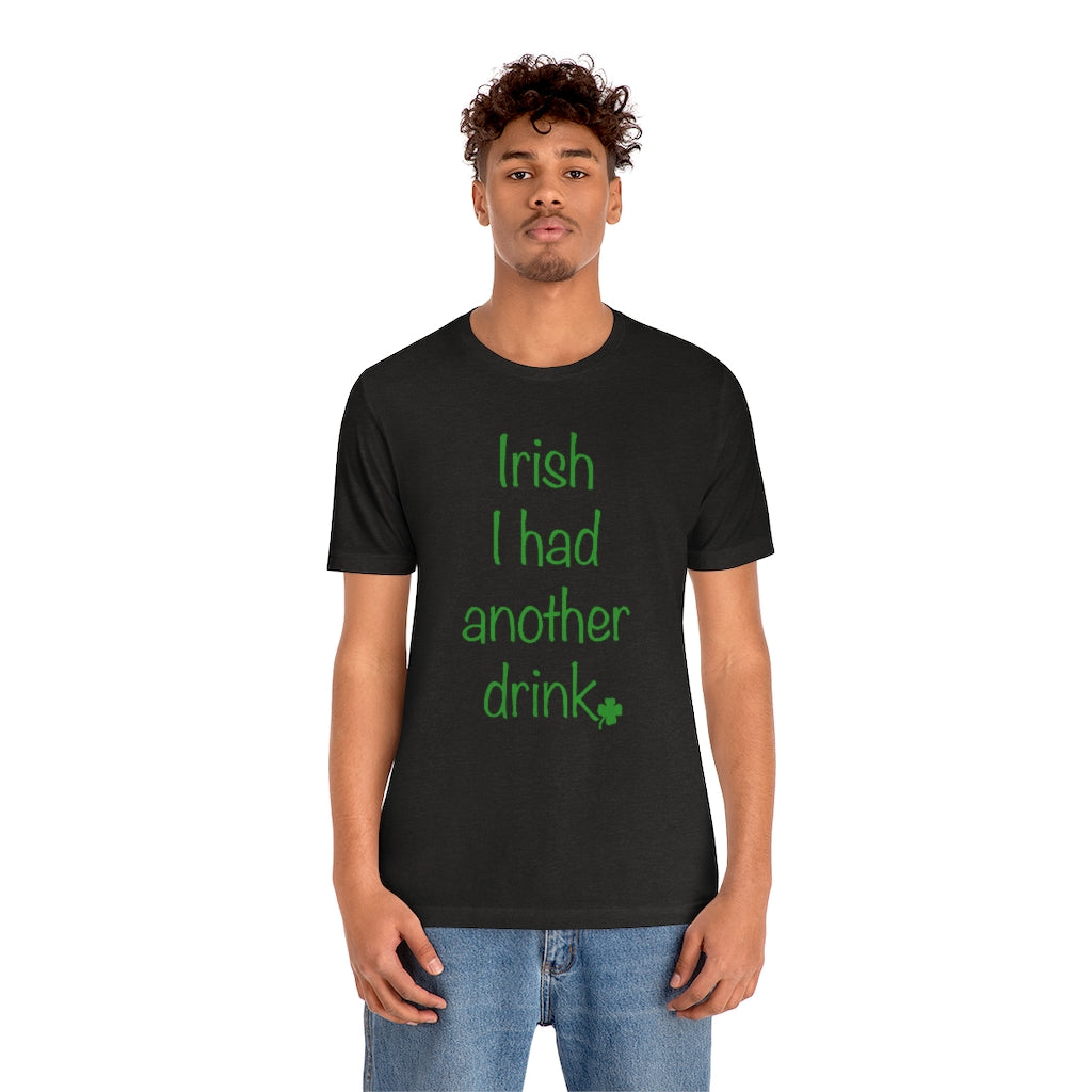 Irish I had another drink Unisex Jersey Short Sleeve Tee
