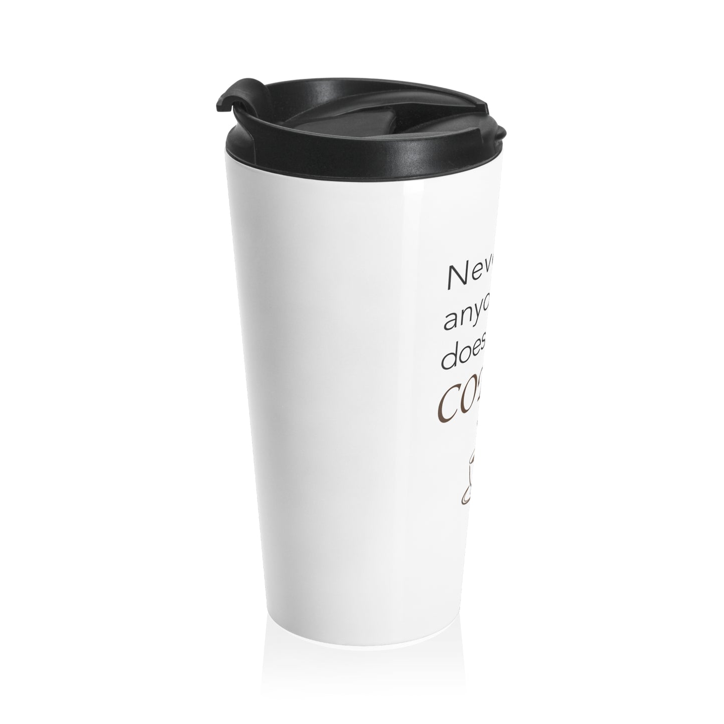 Never Trust Anyone Who Doesn't Drink Coffee Stainless Steel Travel Mug 15 oz