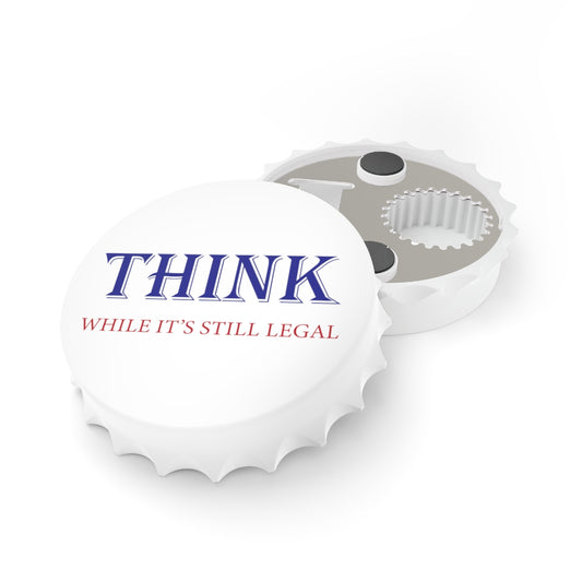 THINK While it's still Legal Magnetic Bottle Opener