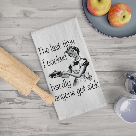 The Last Time I Cooked Hardly Anyone Got Sick Tea Towel