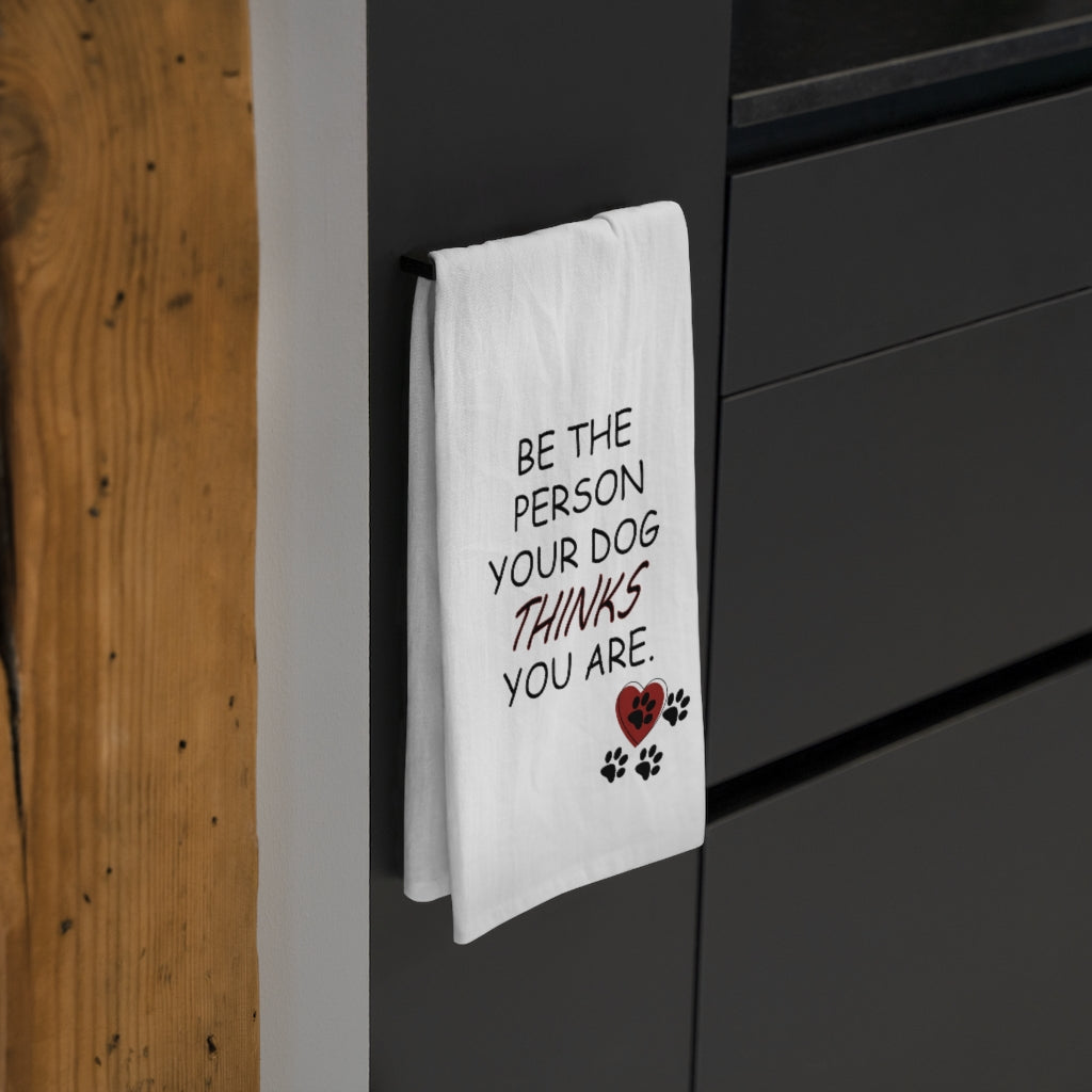 Be the Person your Dog thinks you are Tea Towel