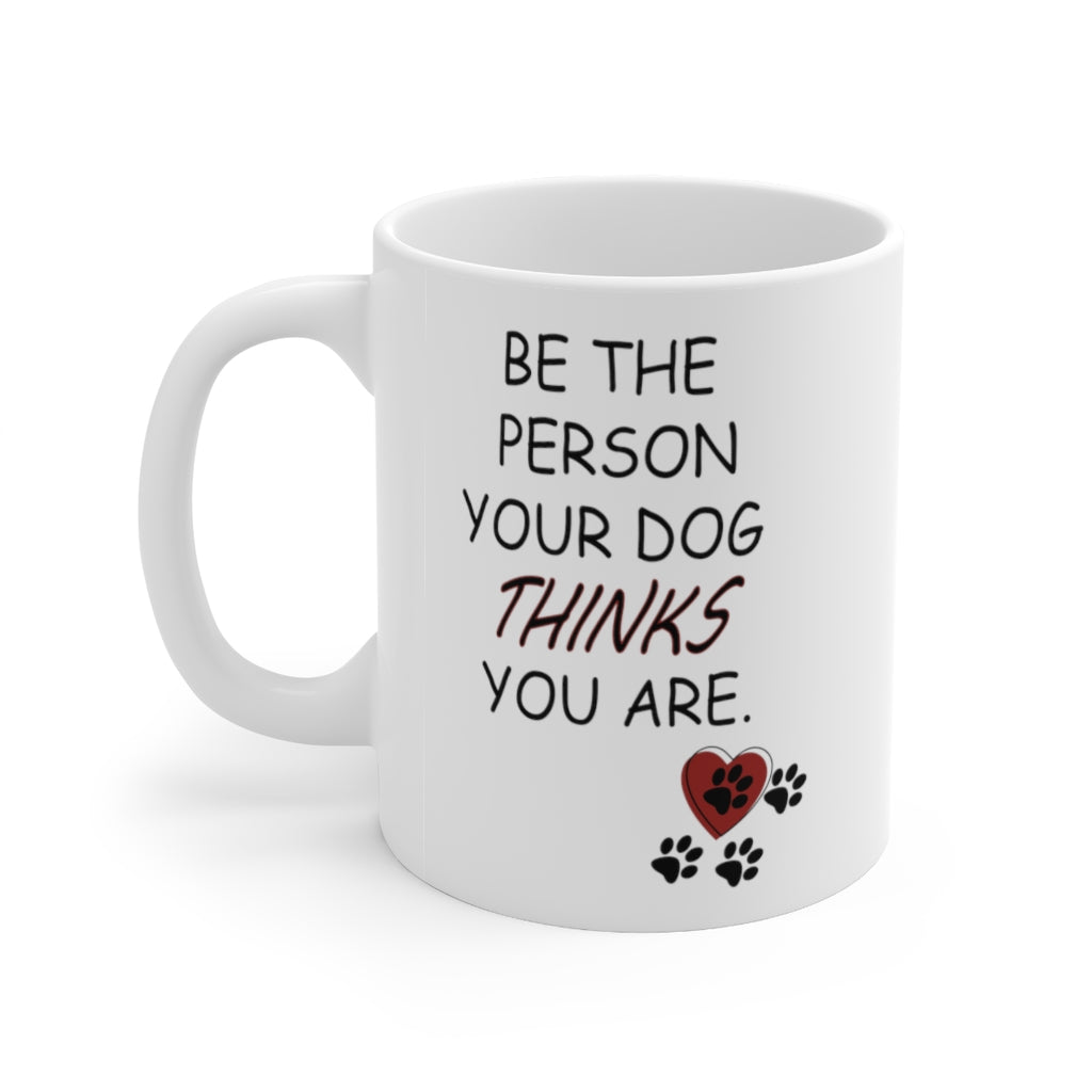 Be the Person your Dog things you are Ceramic Mug 11oz