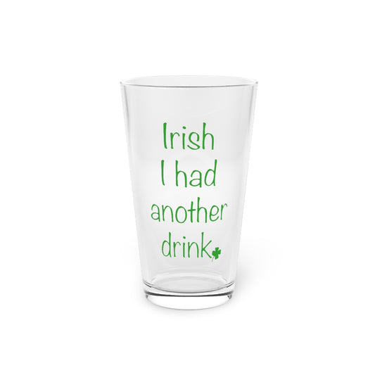 Irish I had another Drink Pint Glass, 16oz