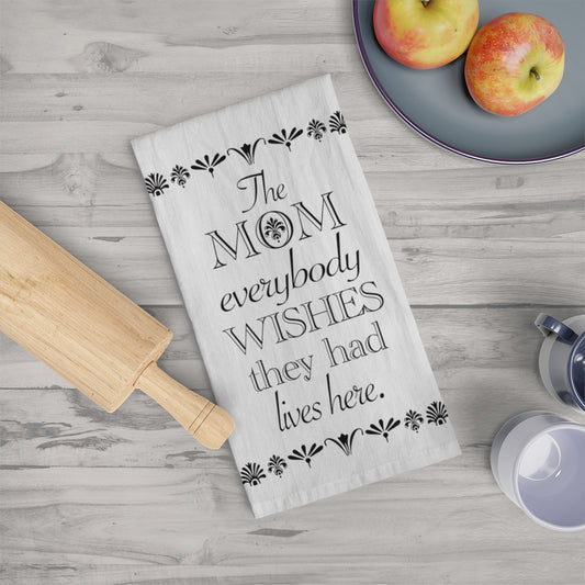 The Mom everybody wishes they had Tea Towel