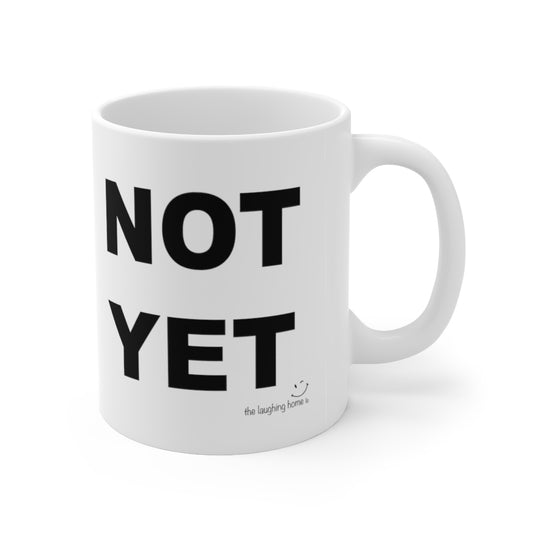 NOT YET Ceramic Mug 11oz