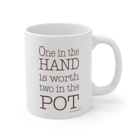 One in the hand is worth two in the pot Ceramic Mug 11oz