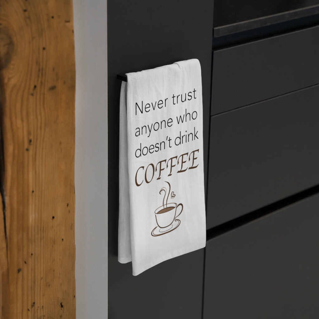 Never Trust Anyone who Doesn't drink Coffee Tea Towel