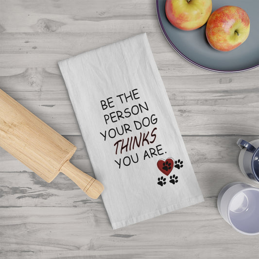 Be the Person your Dog thinks you are Tea Towel