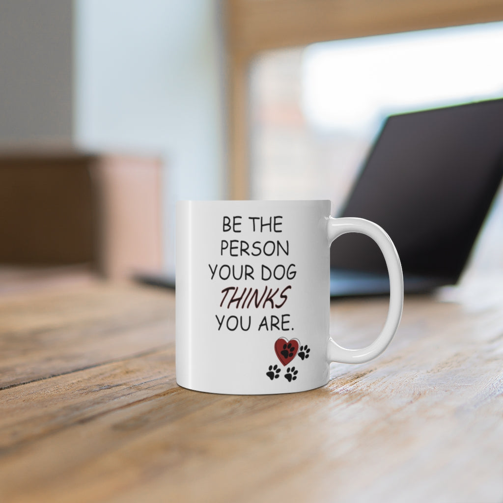 Be the Person your Dog things you are Ceramic Mug 11oz