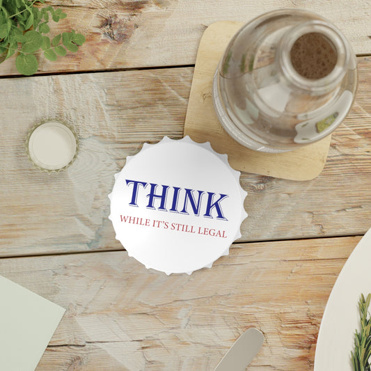 THINK While it's still Legal Magnetic Bottle Opener