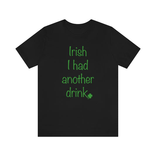 Irish I had another drink Unisex Jersey Short Sleeve Tee