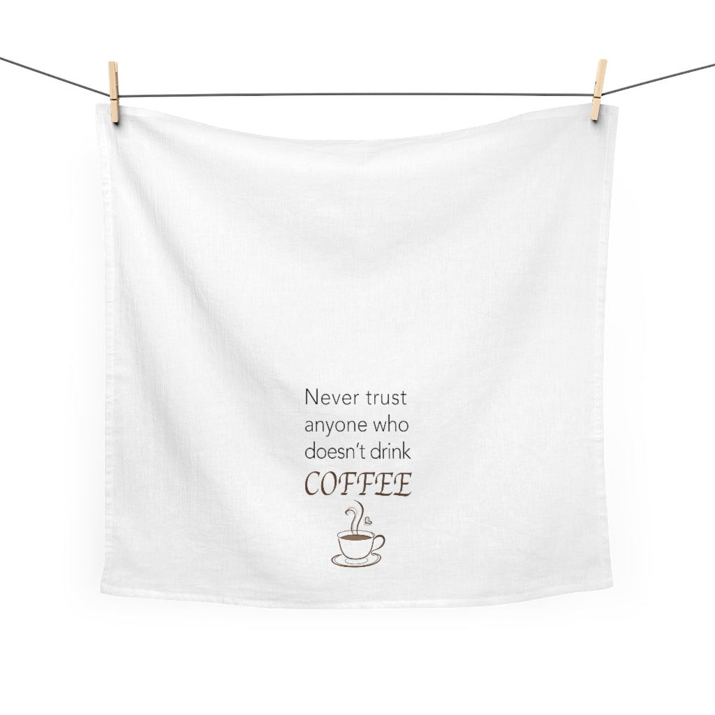 Never Trust Anyone who Doesn't drink Coffee Tea Towel