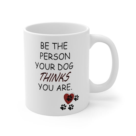 Be the Person your Dog things you are Ceramic Mug 11oz