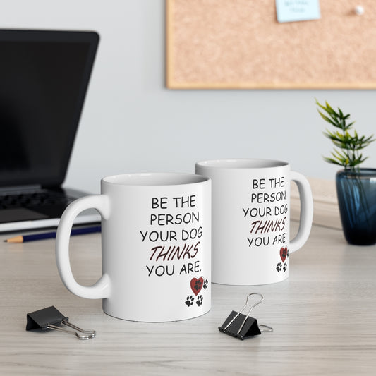 Be the Person your Dog things you are Ceramic Mug 11oz